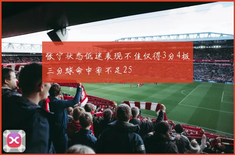 张宁状态低迷表现不佳仅得3分4板三分球命中率不足25